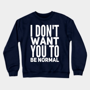 I Don't Want You To Be Normal Crewneck Sweatshirt